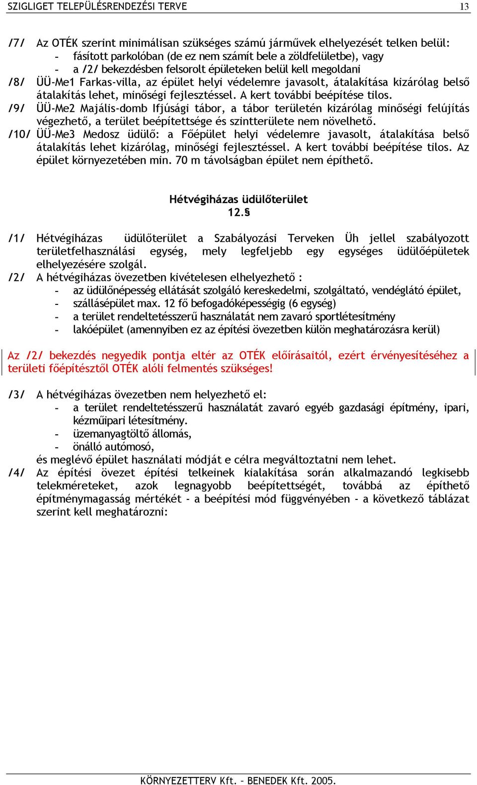 A kert további beépítése tilos. /9/ ÜÜ-Me2 Majális-domb Ifjúsági tábor, a tábor területén kizárólag minőségi felújítás végezhető, a terület beépítettsége és szintterülete nem növelhető.