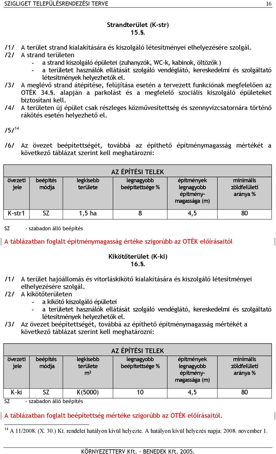 el. /3/ A meglévő strand átépítése, felújítása esetén a tervezett funkciónak megfelelően az OTÉK 34.. alapján a parkolást és a megfelelő szociális kiszolgáló épületeket biztosítani kell.