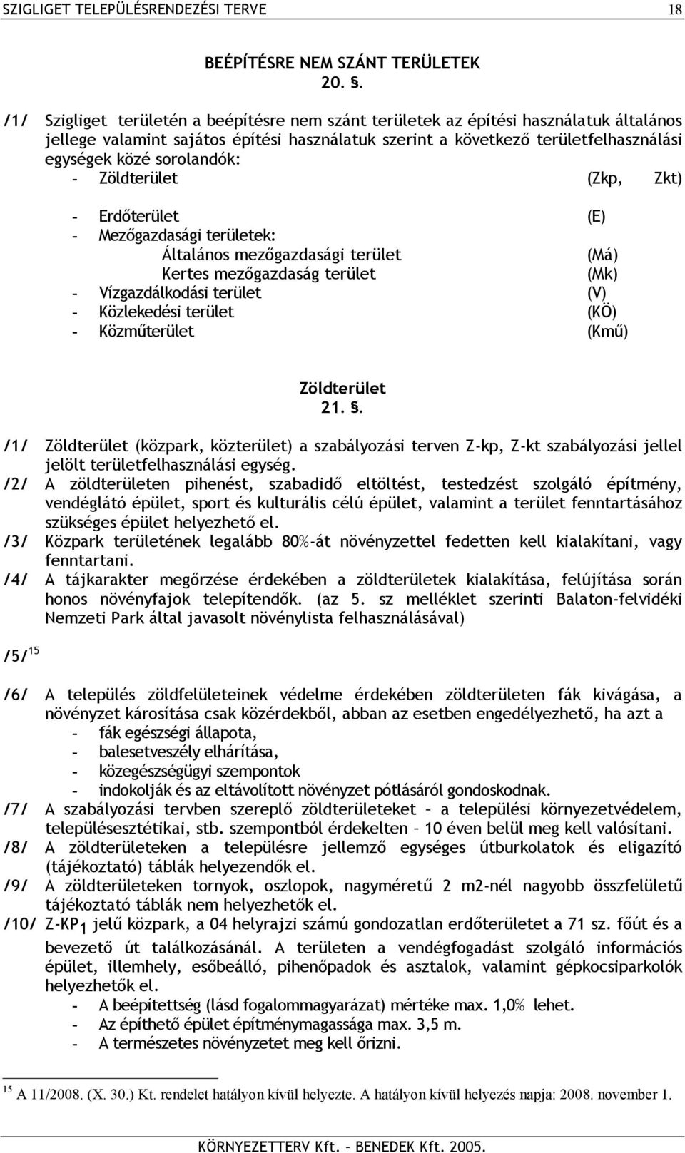 sorolandók: - Zöldterület (Zkp, Zkt) - Erdőterület (E) - Mezőgazdasági területek: Általános mezőgazdasági terület (Má) Kertes mezőgazdaság terület (Mk) - Vízgazdálkodási terület (V) - Közlekedési