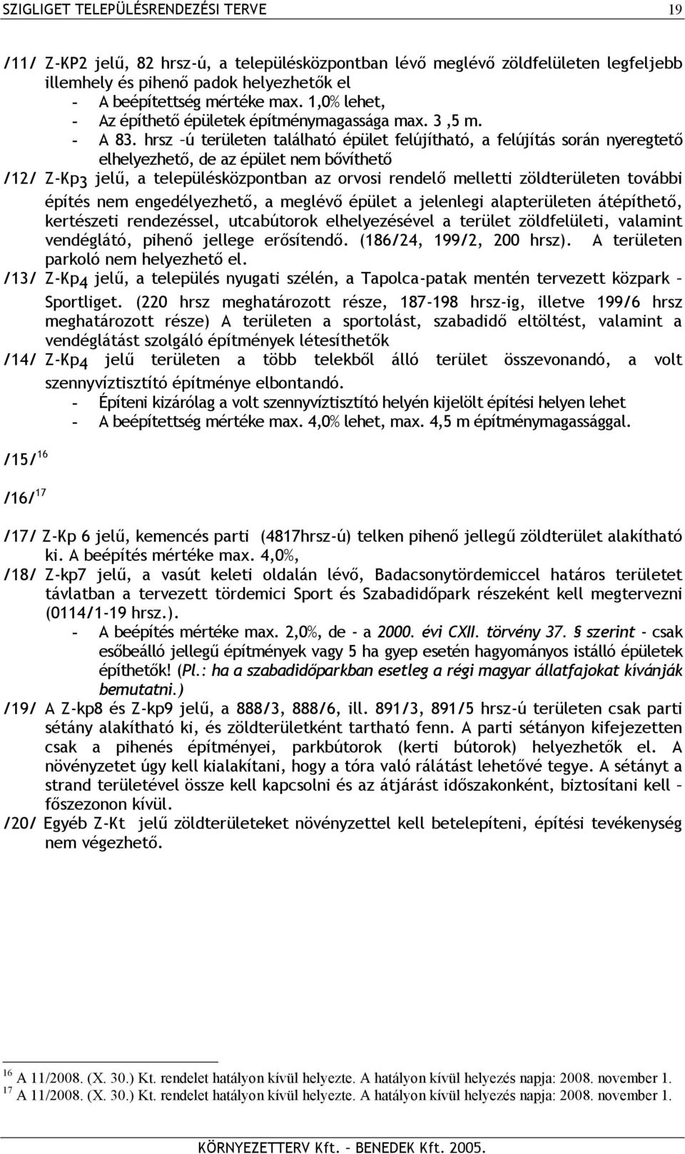 hrsz ú területen található épület felújítható, a felújítás során nyeregtető elhelyezhető, de az épület nem bővíthető /12/ Z-Kp 3 jelű, a településközpontban az orvosi rendelő melletti zöldterületen