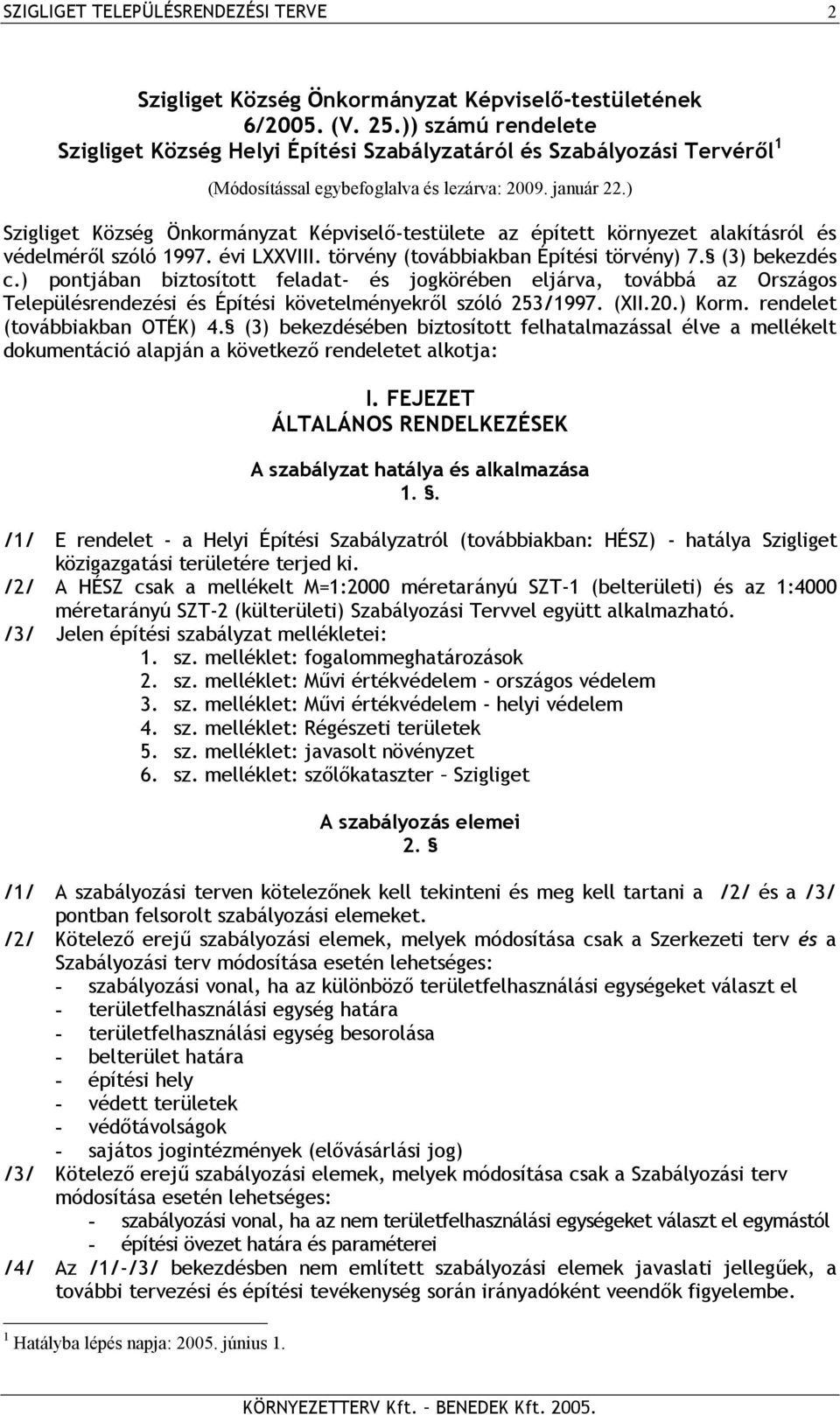 ) Szigliget Község Önkormányzat Képviselő-testülete az épített környezet alakításról és védelméről szóló 1997. évi LXXVIII. törvény (továbbiakban Építési törvény) 7. (3) bekezdés c.