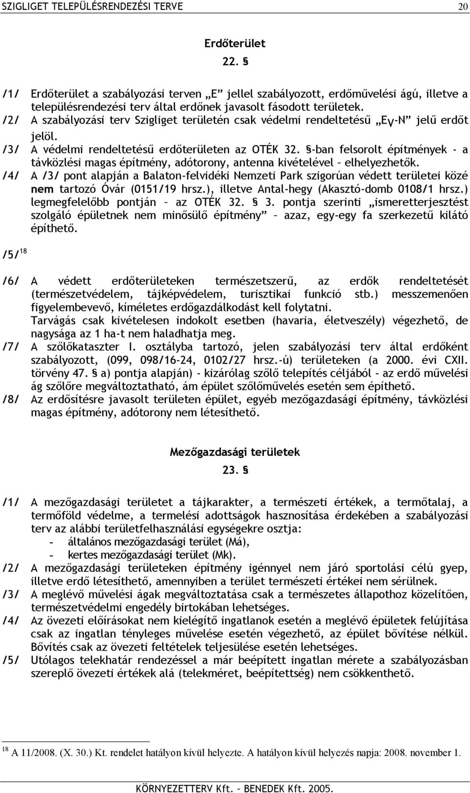 /2/ A szabályozási terv Szigliget területén csak védelmi rendeltetésű E V -N jelű erdőt jelöl. /3/ A védelmi rendeltetésű erdőterületen az OTÉK 32.