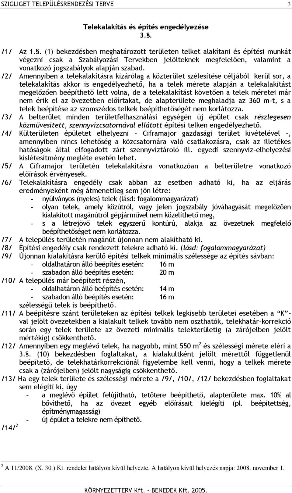 /2/ Amennyiben a telekalakításra kizárólag a közterület szélesítése céljából kerül sor, a telekalakítás akkor is engedélyezhető, ha a telek mérete alapján a telekalakítást megelőzően beépíthető lett