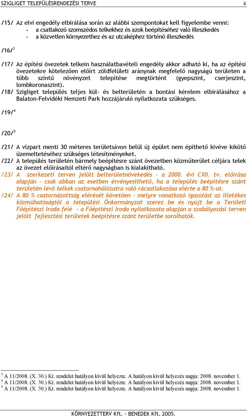 aránynak megfelelő nagyságú területen a több színtű növényzet telepítése megtörtént (gyepszint, cserjeszint, lombkoronaszint).