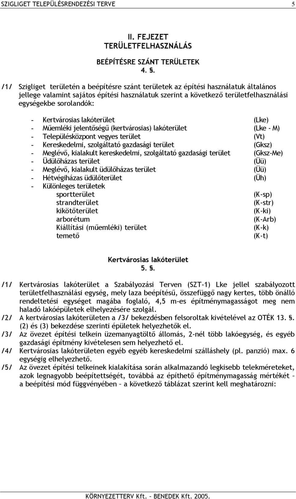 Kertvárosias lakóterület (Lke) - Műemléki jelentőségű (kertvárosias) lakóterület (Lke - M) - Településközpont vegyes terület (Vt) - Kereskedelmi, szolgáltató gazdasági terület (Gksz) - Meglévő,