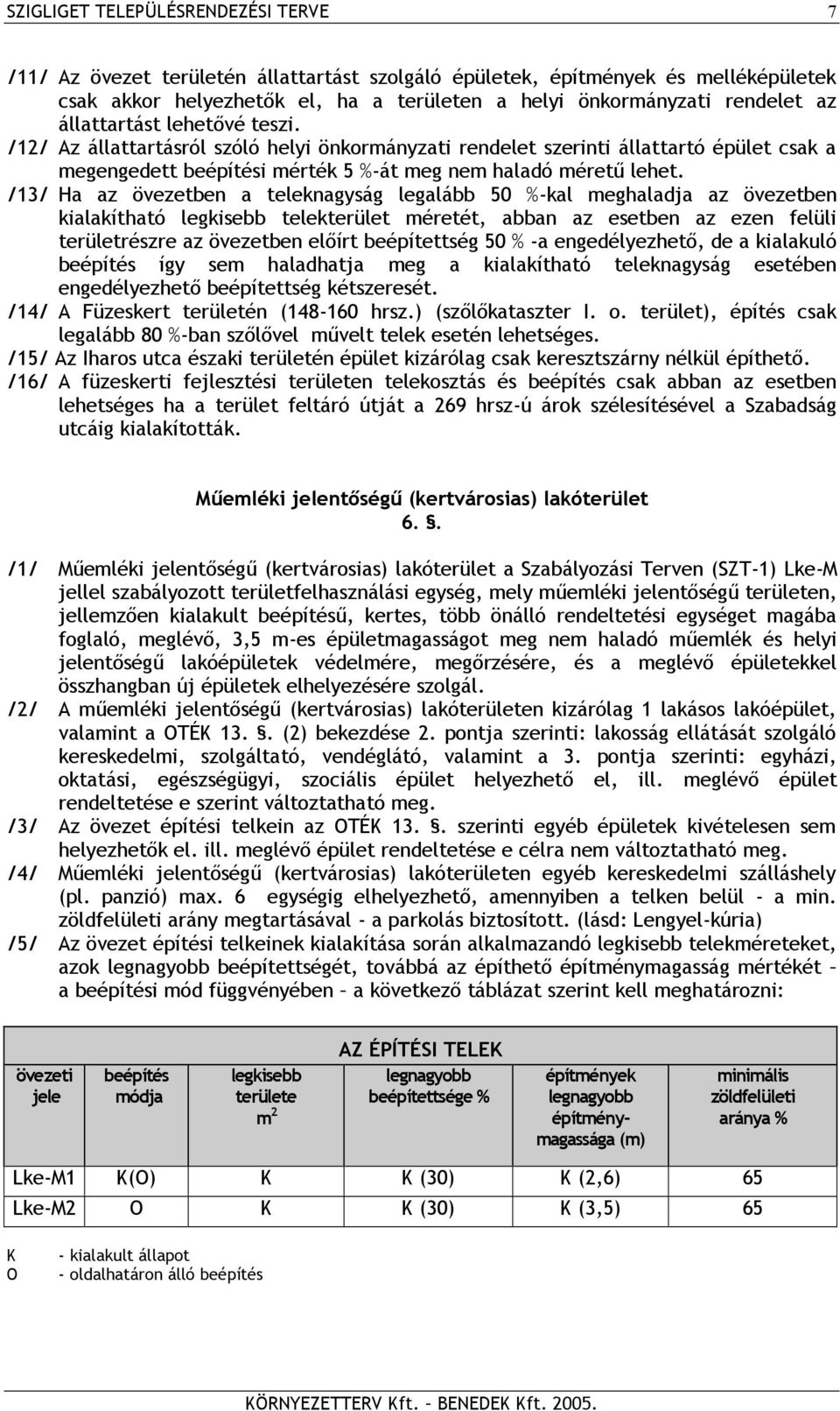 /13/ Ha az övezetben a teleknagyság legalább 50 %-kal meghaladja az övezetben kialakítható legkisebb telekterület méretét, abban az esetben az ezen felüli területrészre az övezetben előírt