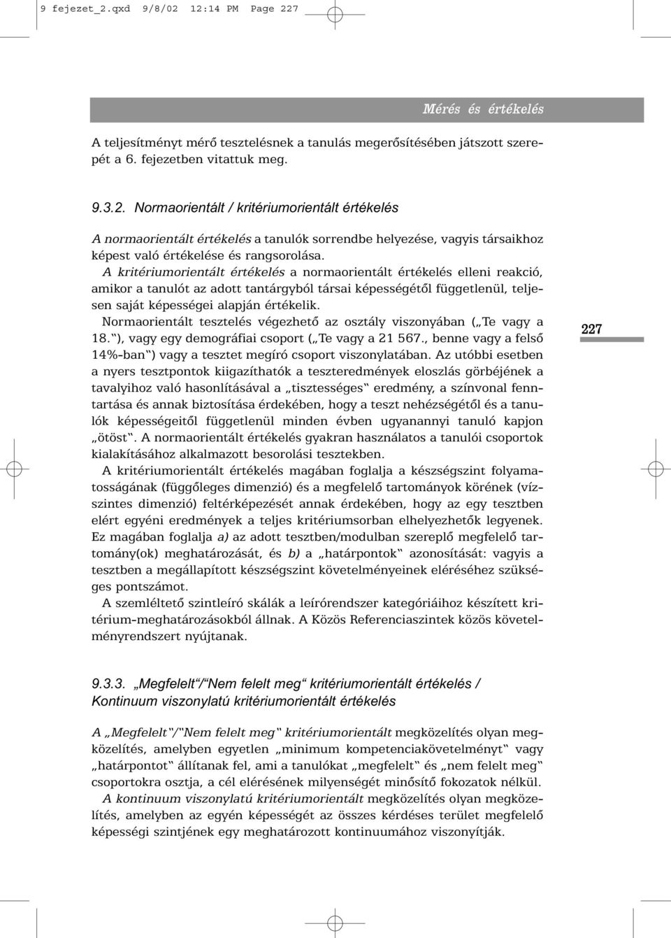 Normaorientált tesztelés végezhetõ az osztály viszonyában ( Te vagy a 18. ), vagy egy demográfiai csoport ( Te vagy a 21 567.