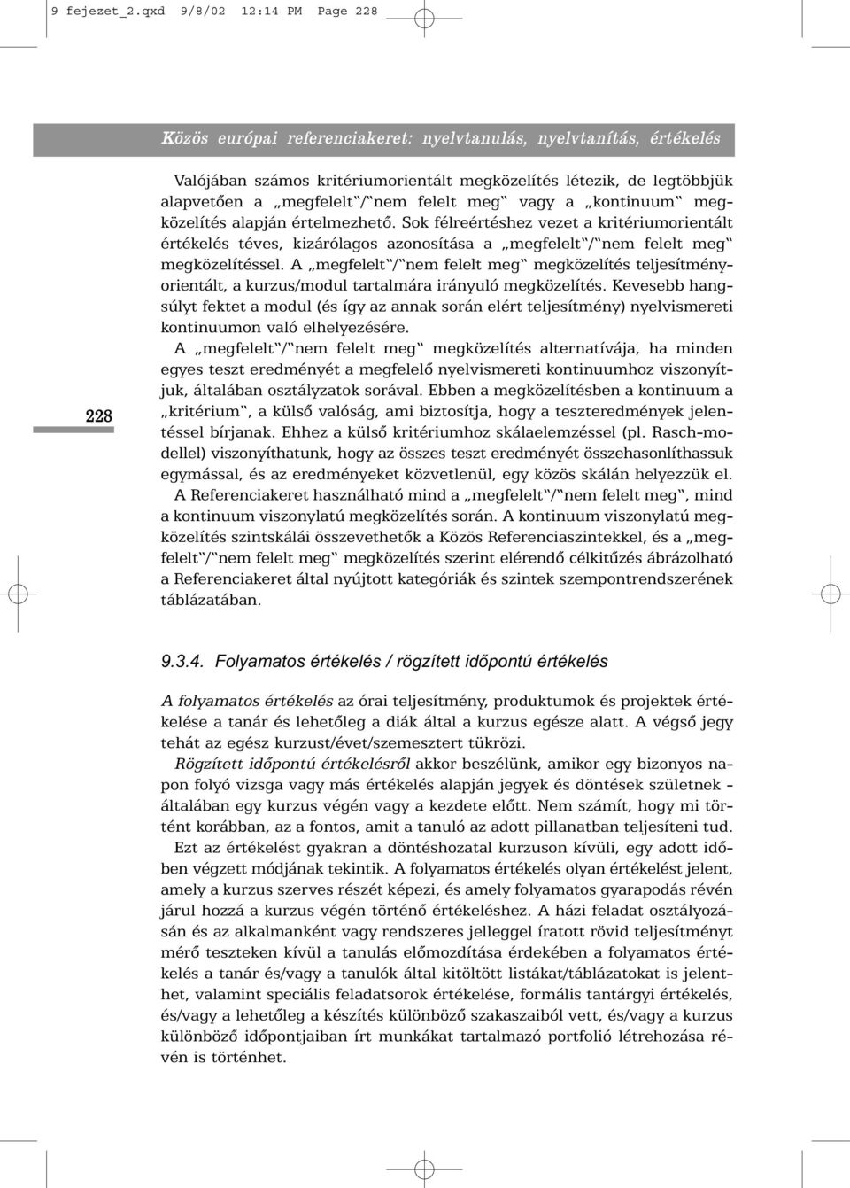 nem felelt meg vagy a kontinuum megközelítés alapján értelmezhetõ. Sok félreértéshez vezet a kritériumorientált értékelés téves, kizárólagos azonosítása a megfelelt / nem felelt meg megközelítéssel.