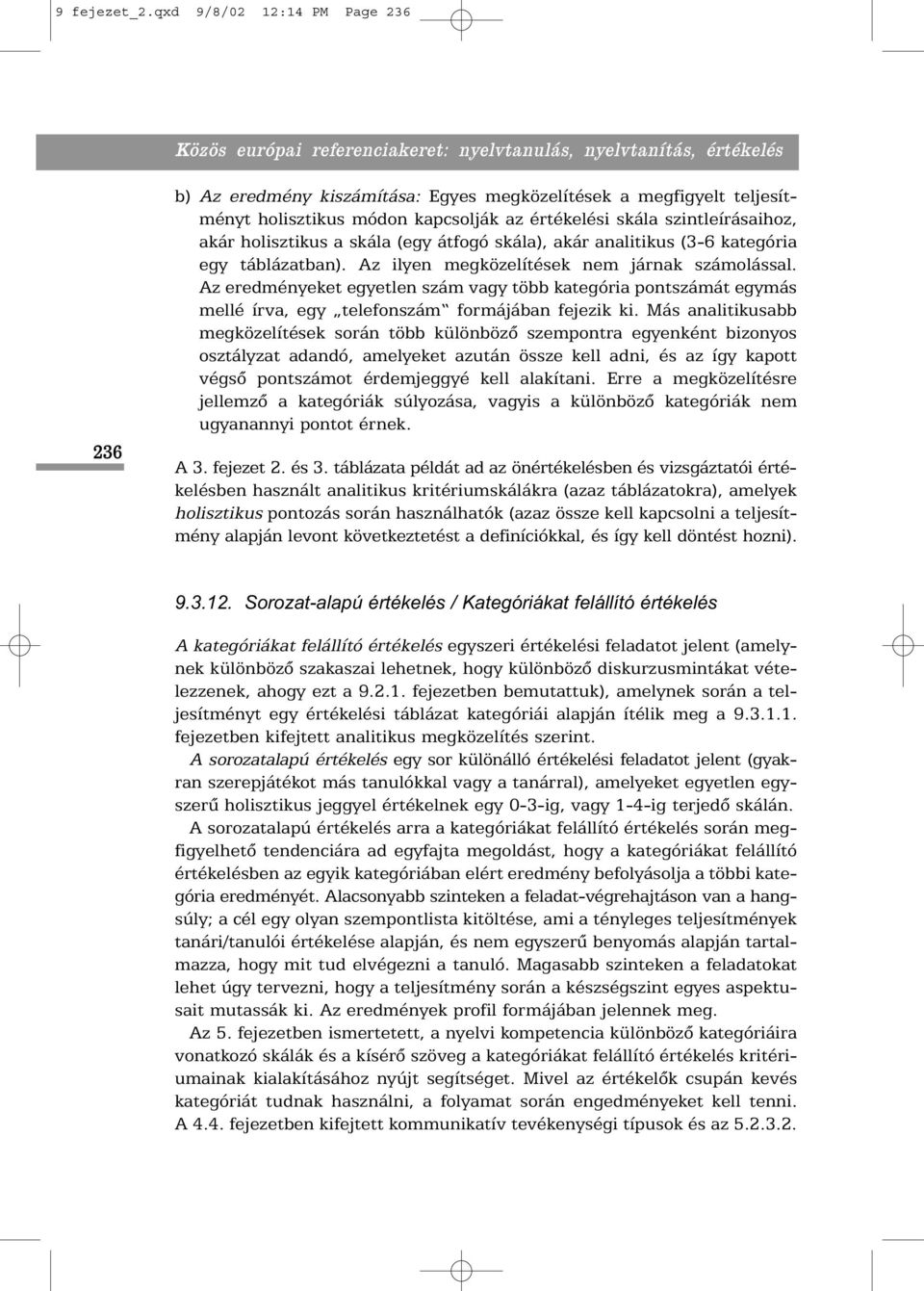 kapcsolják az értékelési skála szintleírásaihoz, akár holisztikus a skála (egy átfogó skála), akár analitikus (3-6 kategória egy táblázatban). Az ilyen megközelítések nem járnak számolással.