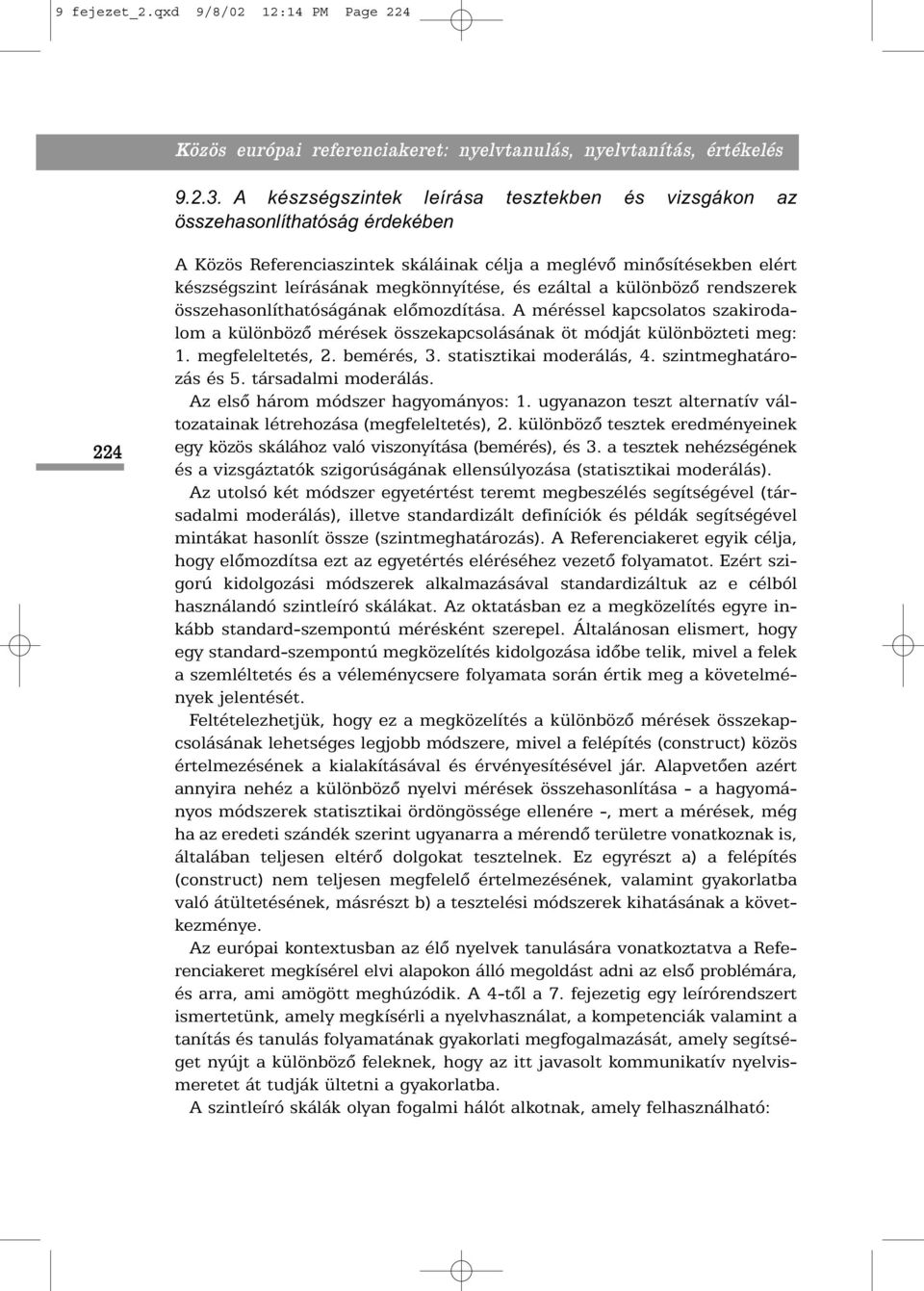 és ezáltal a különbözõ rendszerek összehasonlíthatóságának elõmozdítása. A méréssel kapcsolatos szakirodalom a különbözõ mérések összekapcsolásának öt módját különbözteti meg: 1. megfeleltetés, 2.