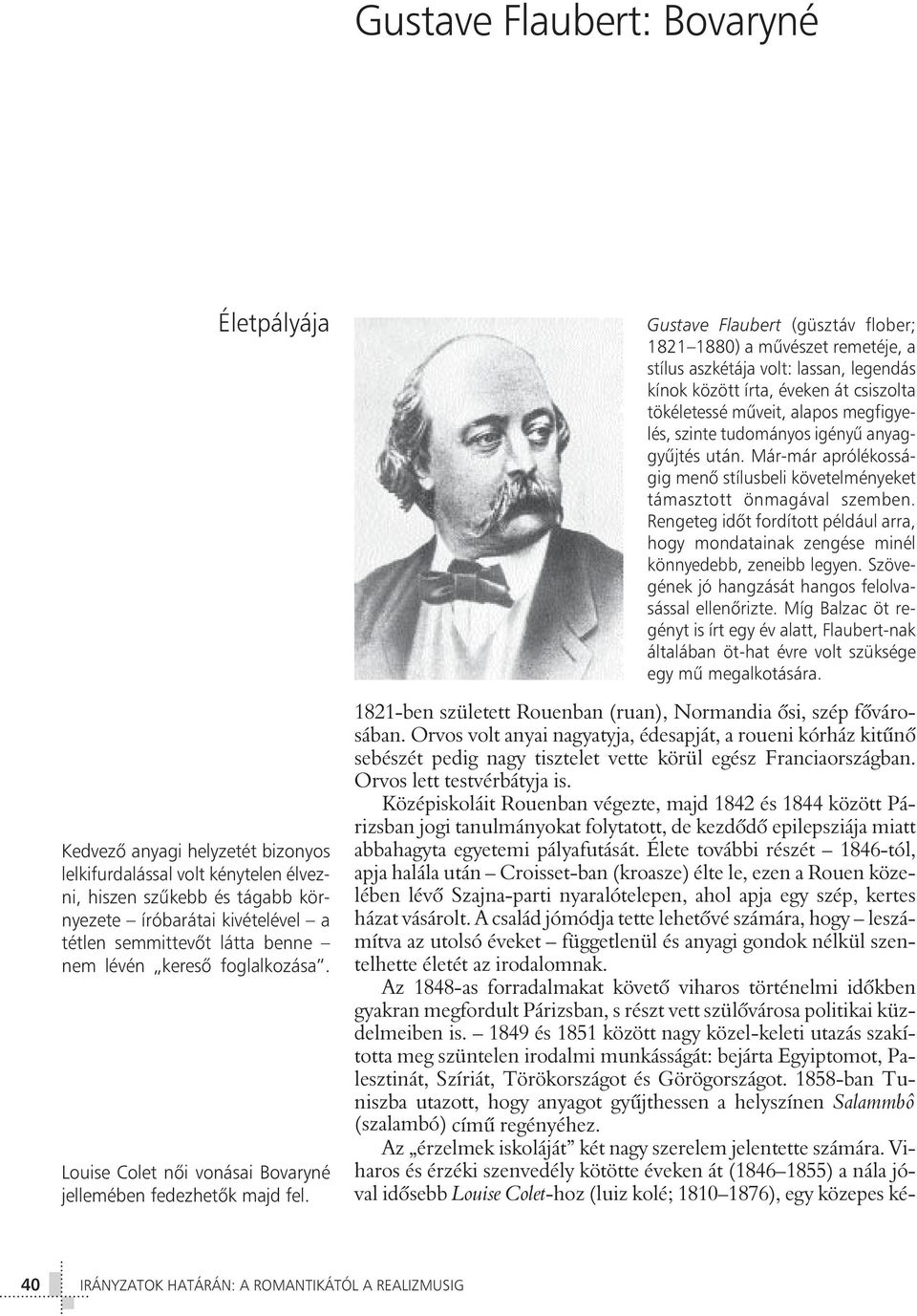 Gustave Flaubert (güsztáv flober; 1821 1880) a mûvészet remetéje, a stílus aszkétája volt: lassan, legendás kínok között írta, éveken át csiszolta tökéletessé mûveit, alapos megfigyelés, szinte