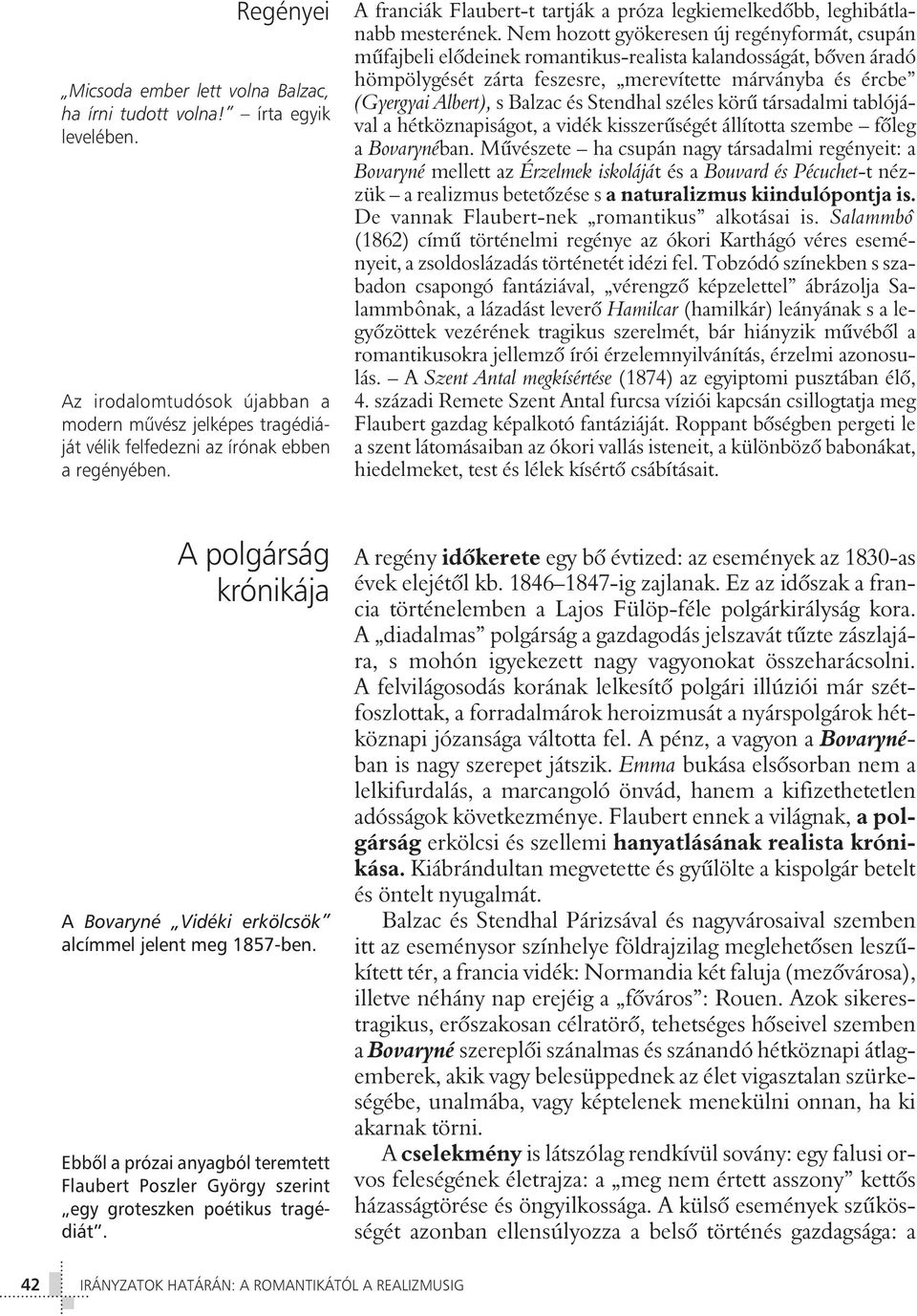 Nem hozott gyökeresen új regényformát, csupán mûfajbeli elôdeinek romantikus-realista kalandosságát, bôven áradó hömpölygését zárta feszesre, merevítette márványba és ércbe (Gyergyai Albert), s