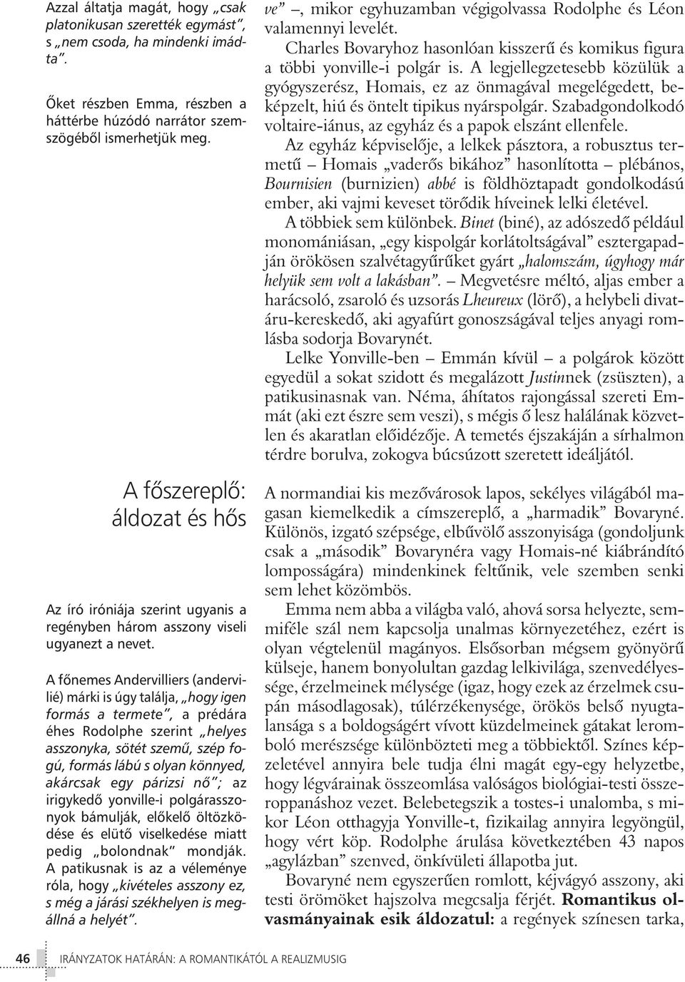 A fônemes Andervilliers (andervilié) márki is úgy találja, hogy igen formás a termete, a prédára éhes Rodolphe szerint helyes asszonyka, sötét szemû, szép fogú, formás lábú s olyan könnyed, akárcsak