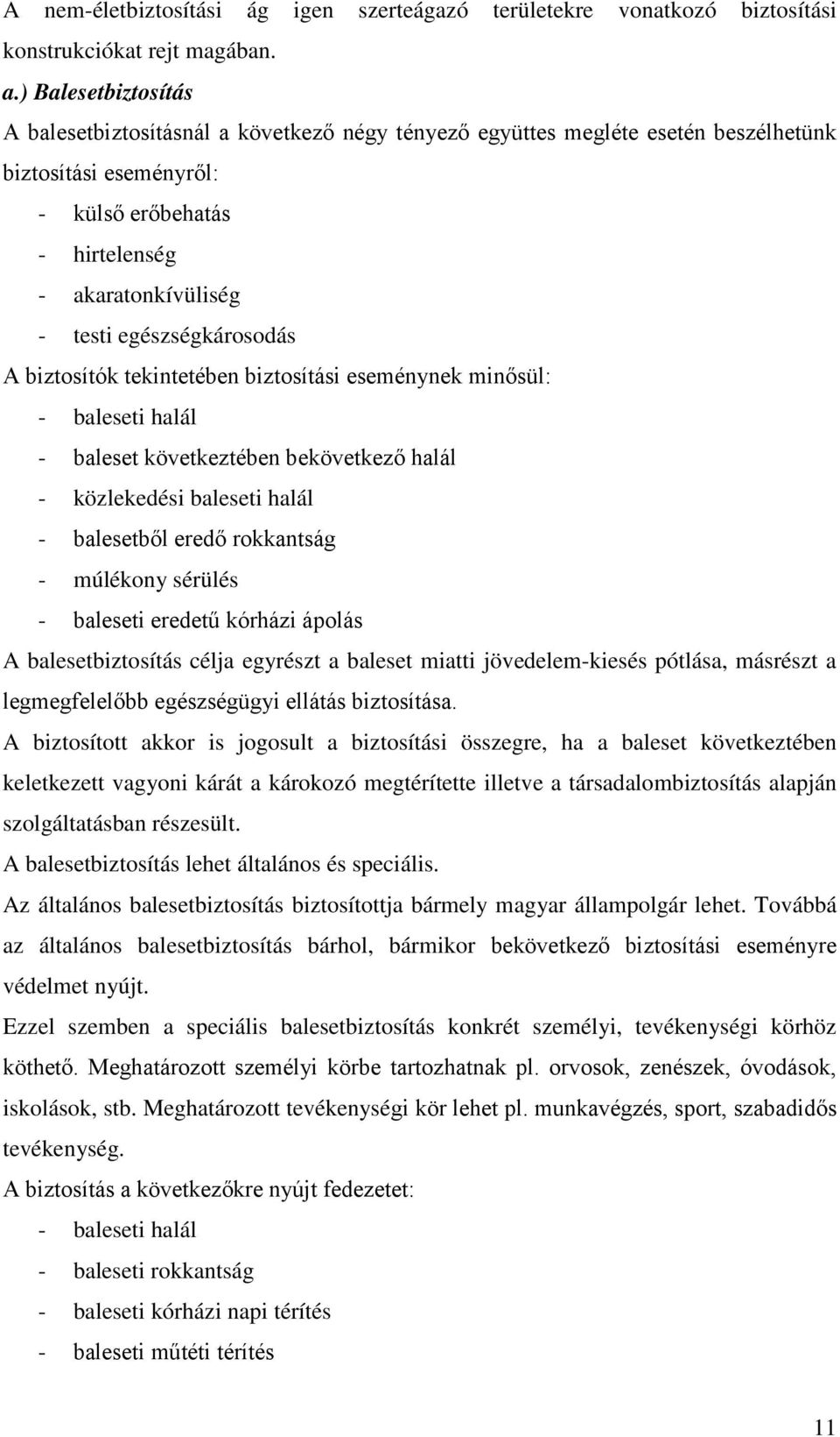 egészségkárosodás A biztosítók tekintetében biztosítási eseménynek minősül: - baleseti halál - baleset következtében bekövetkező halál - közlekedési baleseti halál - balesetből eredő rokkantság -