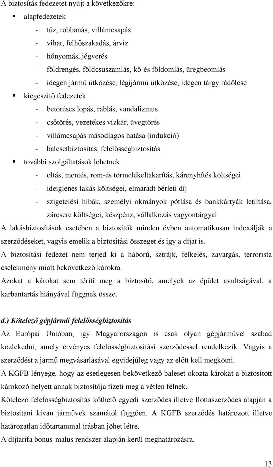 (indukció) - balesetbiztosítás, felelősségbiztosítás további szolgáltatások lehetnek - oltás, mentés, rom-és törmelékeltakarítás, kárenyhítés költségei - ideiglenes lakás költségei, elmaradt bérleti