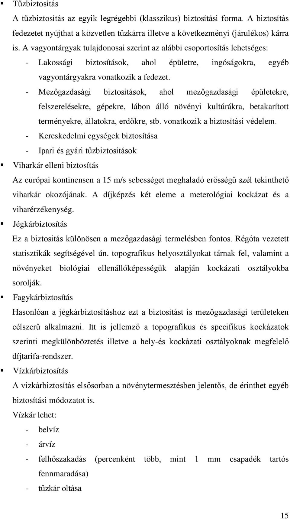 - Mezőgazdasági biztosítások, ahol mezőgazdasági épületekre, felszerelésekre, gépekre, lábon álló növényi kultúrákra, betakarított terményekre, állatokra, erdőkre, stb.