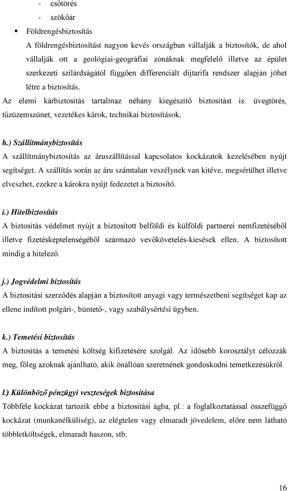 Az elemi kárbiztosítás tartalmaz néhány kiegészítő biztosítást is: üvegtörés, tűzüzemszünet, vezetékes károk, technikai biztosítások. h.