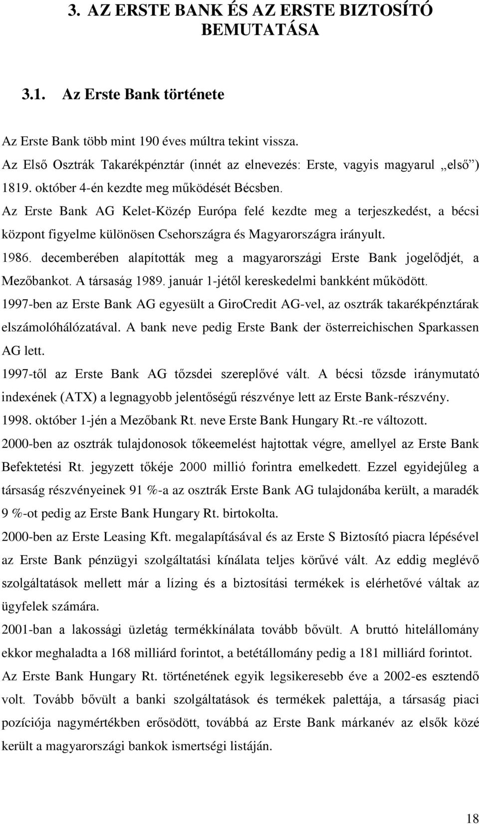 Az Erste Bank AG Kelet-Közép Európa felé kezdte meg a terjeszkedést, a bécsi központ figyelme különösen Csehországra és Magyarországra irányult. 1986.