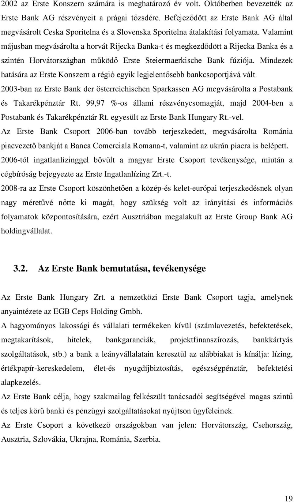 Valamint májusban megvásárolta a horvát Rijecka Banka-t és megkezdődött a Rijecka Banka és a szintén Horvátországban működő Erste Steiermaerkische Bank fúziója.