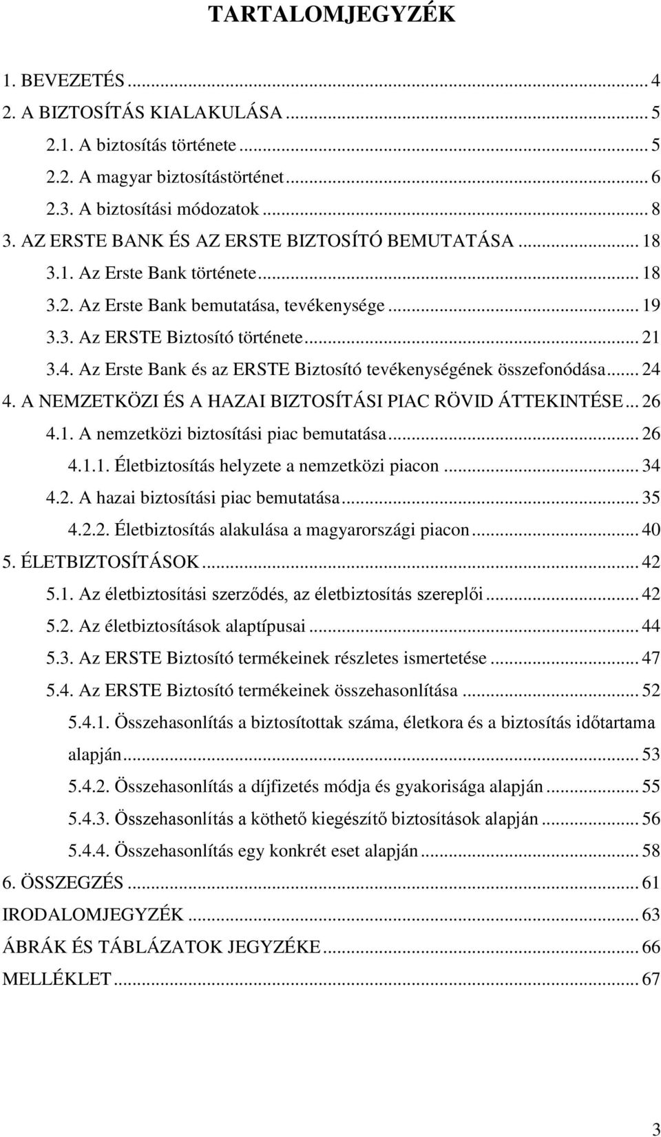 Az Erste Bank és az ERSTE Biztosító tevékenységének összefonódása... 24 4. A NEMZETKÖZI ÉS A HAZAI BIZTOSÍTÁSI PIAC RÖVID ÁTTEKINTÉSE... 26 4.1. A nemzetközi biztosítási piac bemutatása... 26 4.1.1. Életbiztosítás helyzete a nemzetközi piacon.