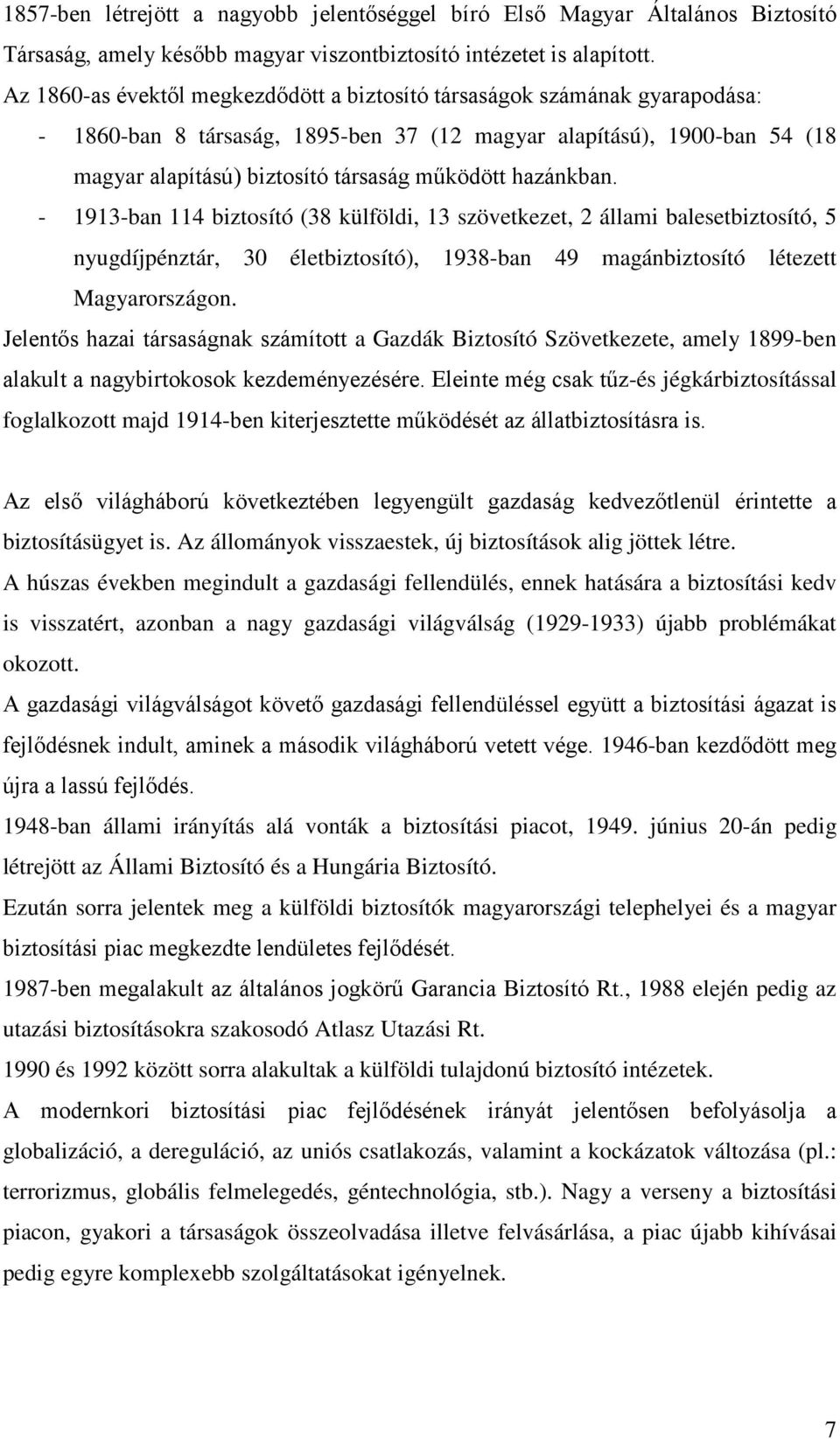 hazánkban. - 1913-ban 114 biztosító (38 külföldi, 13 szövetkezet, 2 állami balesetbiztosító, 5 nyugdíjpénztár, 30 életbiztosító), 1938-ban 49 magánbiztosító létezett Magyarországon.