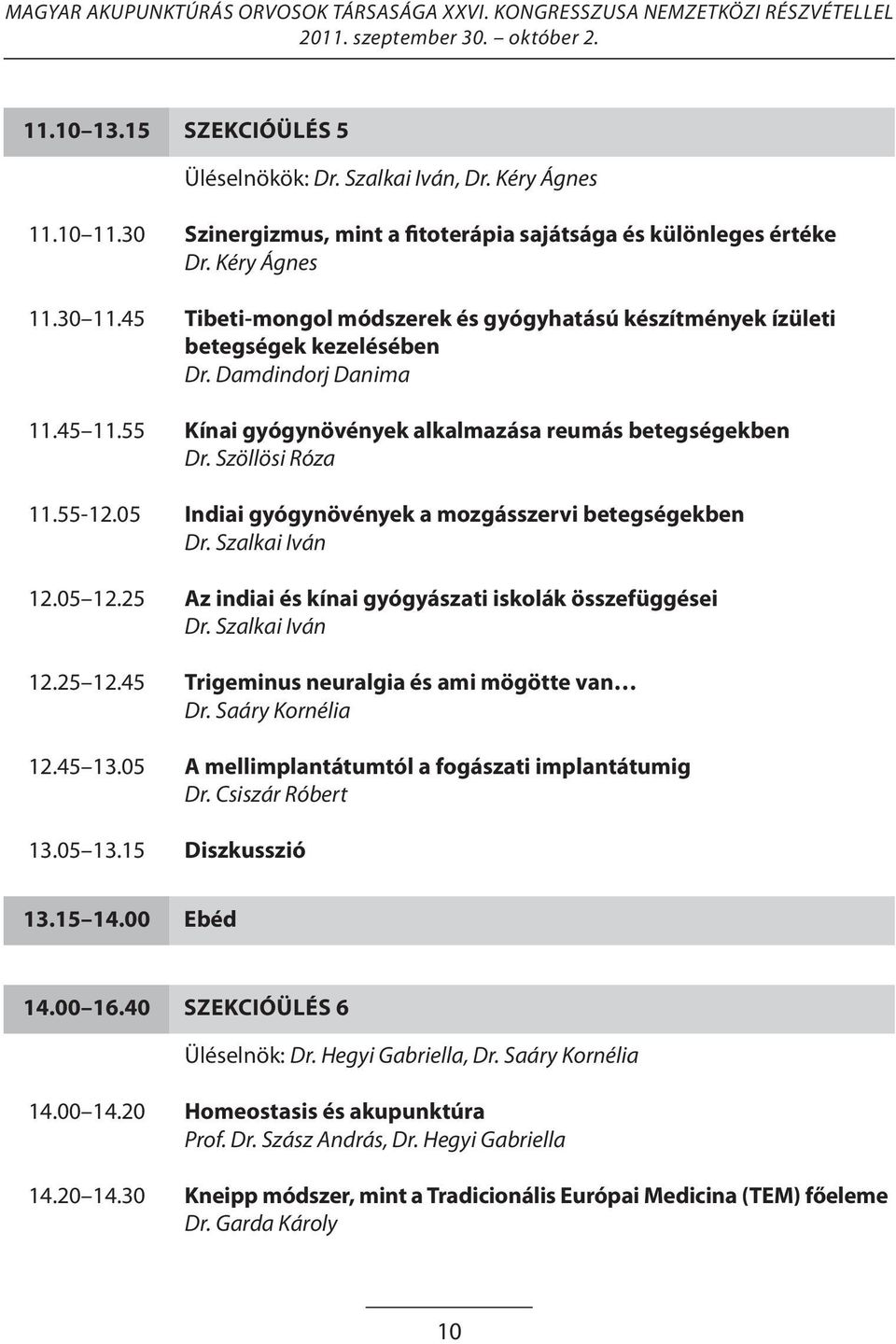 05 Indiai gyógynövények a mozgásszervi betegségekben Dr. Szalkai Iván 12.05 12.25 Az indiai és kínai gyógyászati iskolák összefüggései Dr. Szalkai Iván 12.25 12.