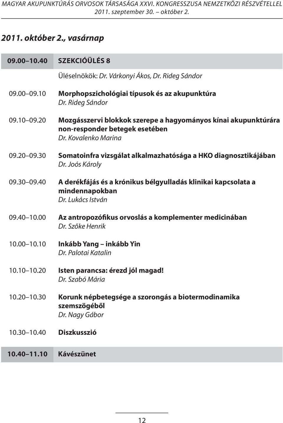 Joós Károly 09.30 09.40 A derékfájás és a krónikus bélgyulladás klinikai kapcsolata a mindennapokban Dr. Lukács István 09.40 10.00 Az antropozófikus orvoslás a komplementer medicinában Dr.