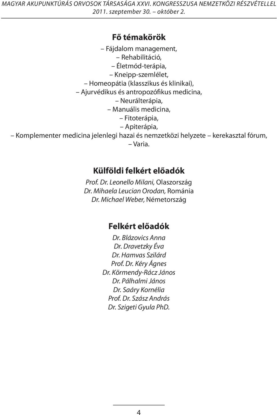 Külföldi felkért előadók Prof. Dr. Leonello Milani, Olaszország Dr. Mihaela Leucian Orodan, Románia Dr. Michael Weber, Németország Felkért előadók Dr.