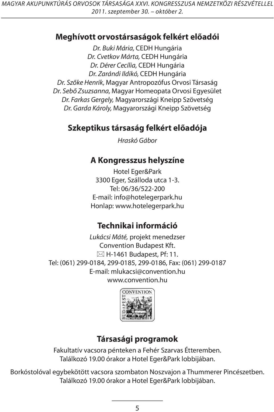 Garda Károly, Magyarországi Kneipp Szövetség Szkeptikus társaság felkért előadója Hraskó Gábor A Kongresszus helyszíne Hotel Eger&Park 3300 Eger, Szálloda utca 1-3.