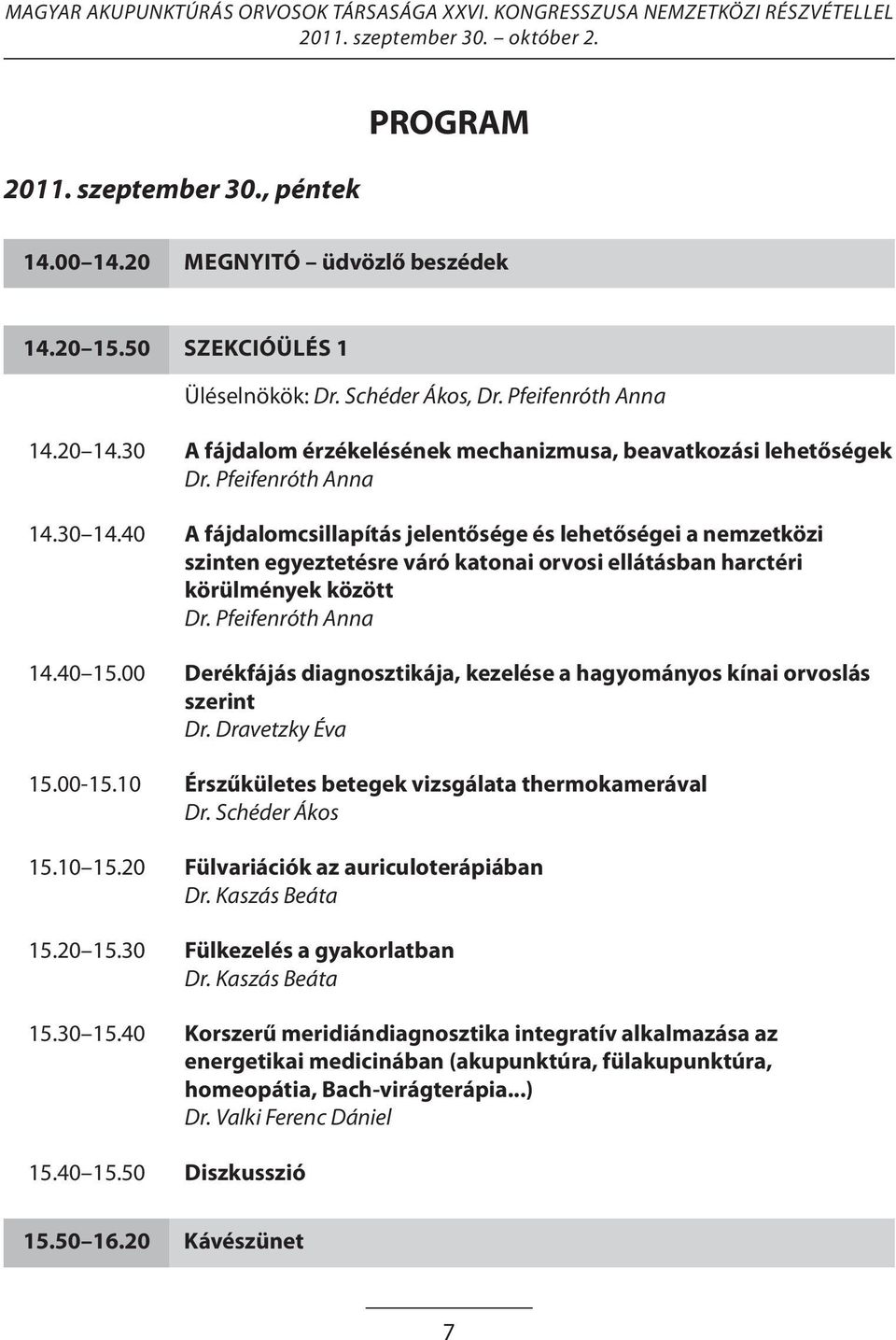 40 A fájdalomcsillapítás jelentősége és lehetőségei a nemzetközi szinten egyeztetésre váró katonai orvosi ellátásban harctéri körülmények között Dr. Pfeifenróth Anna 14.40 15.