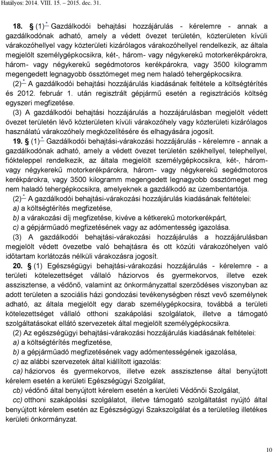 legnagyobb össztömeget meg nem haladó tehergépkocsikra. (2) * A gazdálkodói behajtási hozzájárulás kiadásának feltétele a költségtérítés és 2012. február 1.