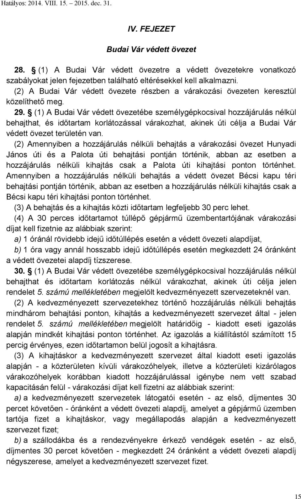 (1) A Budai Vár védett övezetébe személygépkocsival hozzájárulás nélkül behajthat, és időtartam korlátozással várakozhat, akinek úti célja a Budai Vár védett övezet területén van.