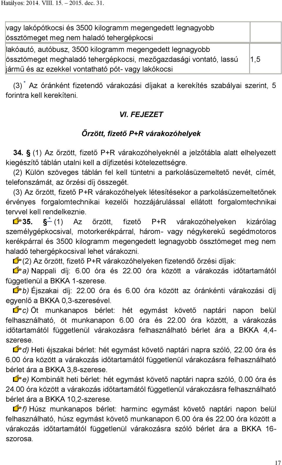 FEJEZET Őrzött, fizető P+R várakozóhelyek 34. (1) Az őrzött, fizető P+R várakozóhelyeknél a jelzőtábla alatt elhelyezett kiegészítő táblán utalni kell a díjfizetési kötelezettségre.