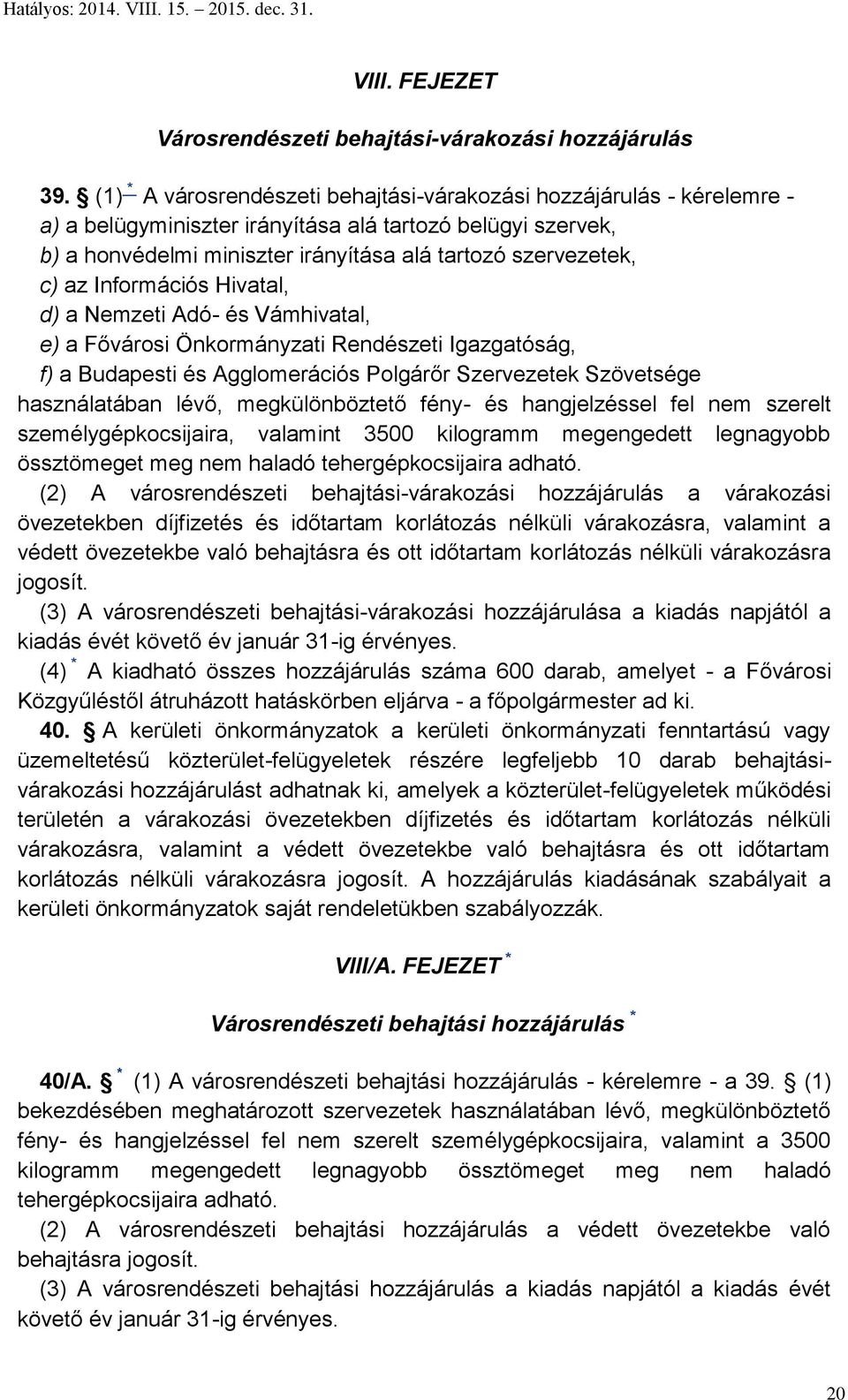 az Információs Hivatal, d) a Nemzeti Adó- és Vámhivatal, e) a Fővárosi Önkormányzati Rendészeti Igazgatóság, f) a Budapesti és Agglomerációs Polgárőr Szervezetek Szövetsége használatában lévő,