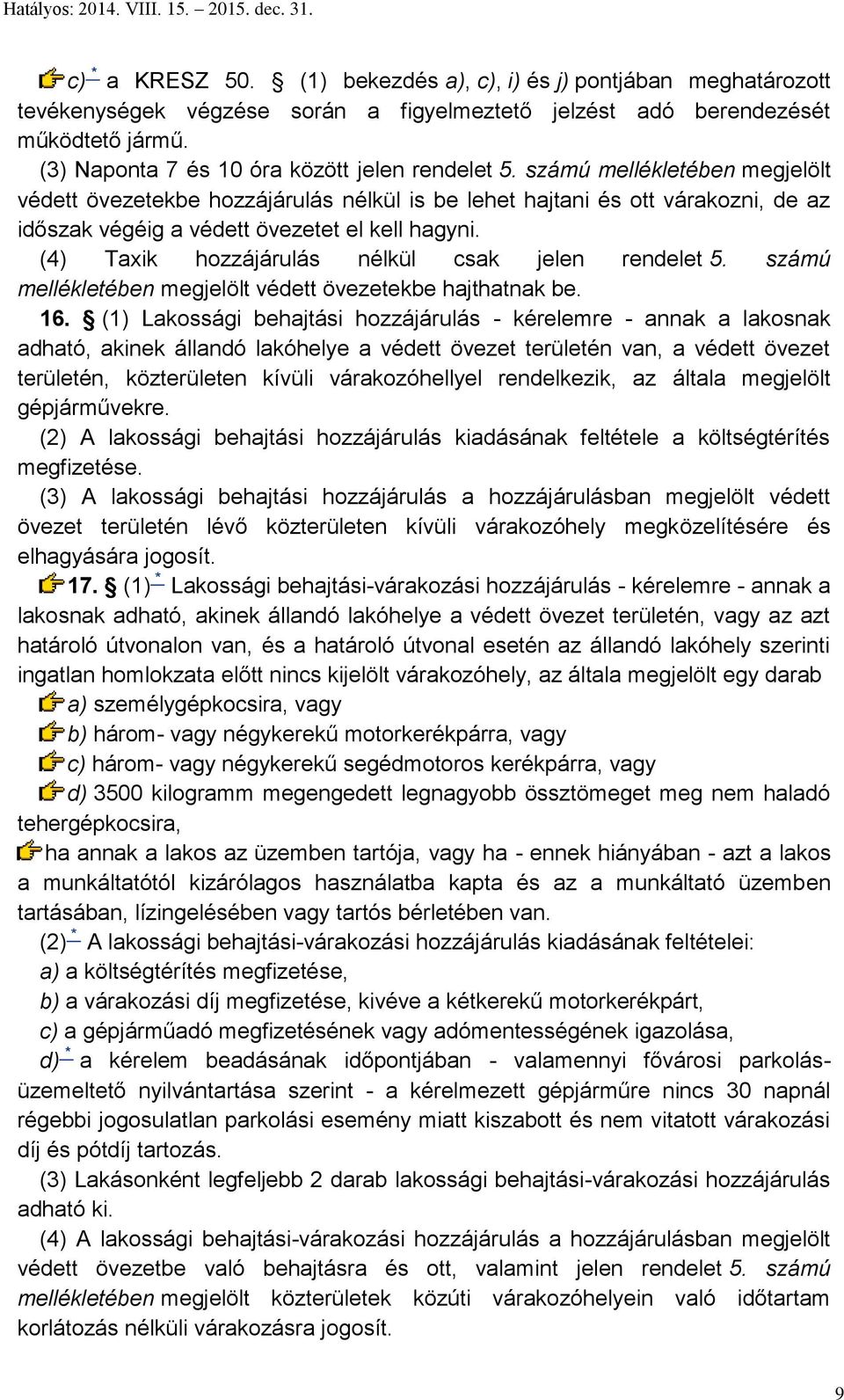 számú mellékletében megjelölt védett övezetekbe hozzájárulás nélkül is be lehet hajtani és ott várakozni, de az időszak végéig a védett övezetet el kell hagyni.