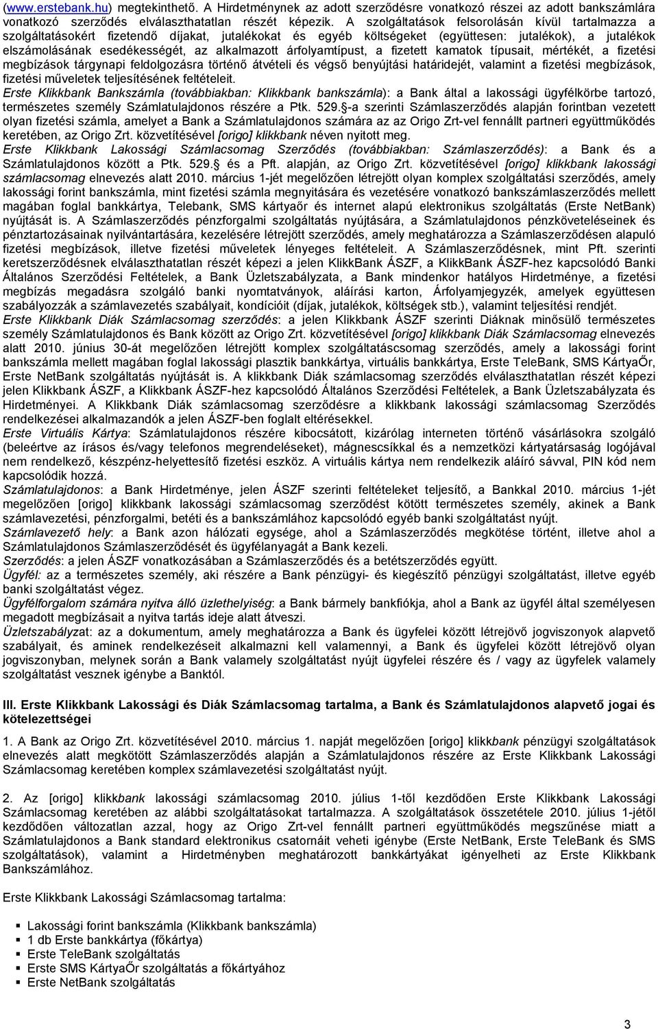 alkalmazott árfolyamtípust, a fizetett kamatok típusait, mértékét, a fizetési megbízások tárgynapi feldolgozásra történő átvételi és végső benyújtási határidejét, valamint a fizetési megbízások,