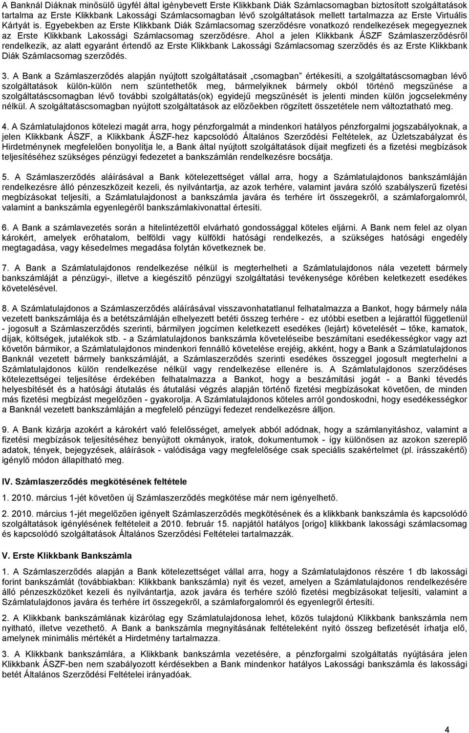 Ahol a jelen Klikkbank ÁSZF Számlaszerződésről rendelkezik, az alatt egyaránt értendő az Erste Klikkbank Lakossági Számlacsomag szerződés és az Erste Klikkbank Diák Számlacsomag szerződés. 3.