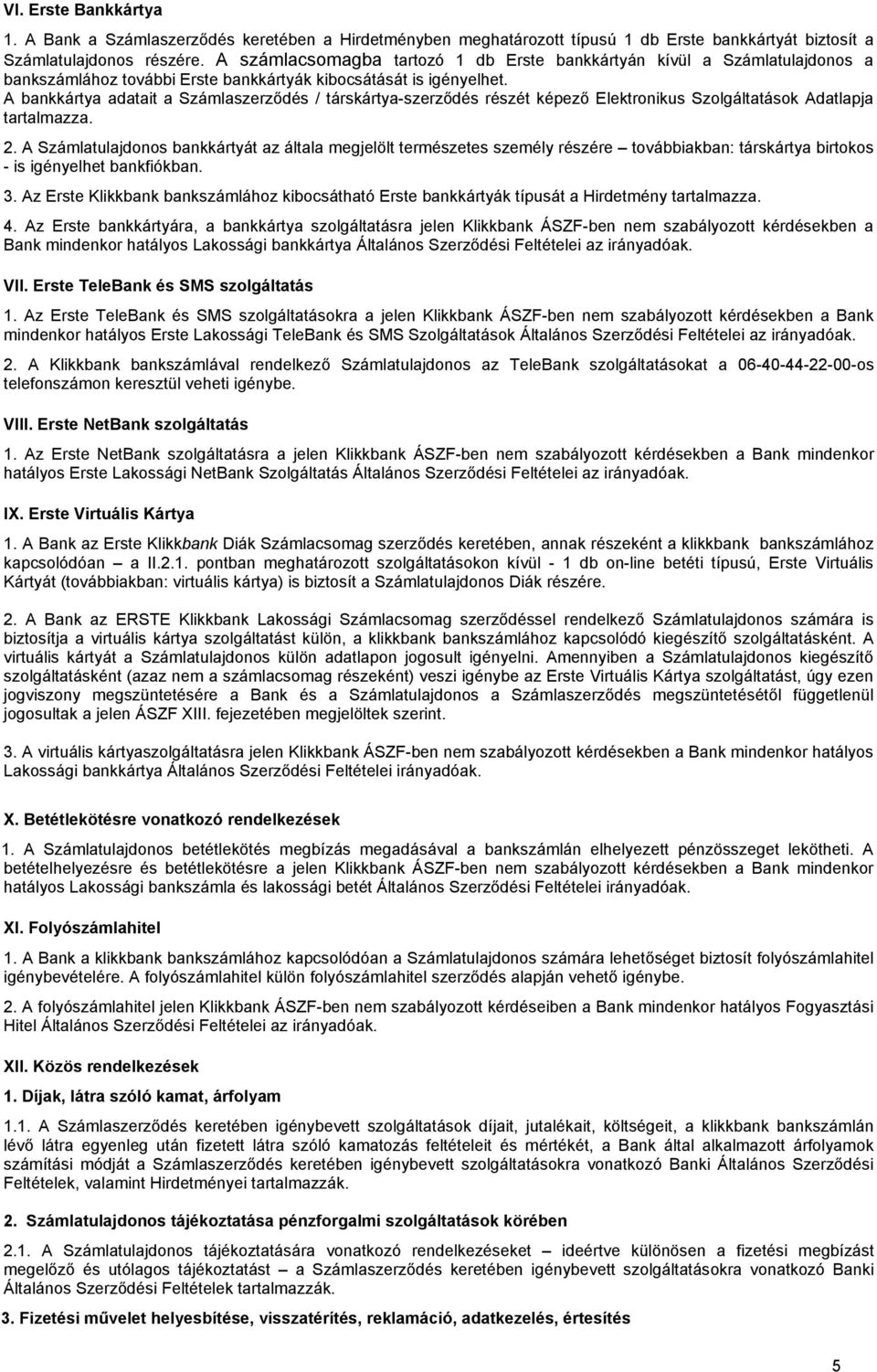 A bankkártya adatait a Számlaszerződés / társkártya-szerződés részét képező Elektronikus Szolgáltatások Adatlapja tartalmazza. 2.