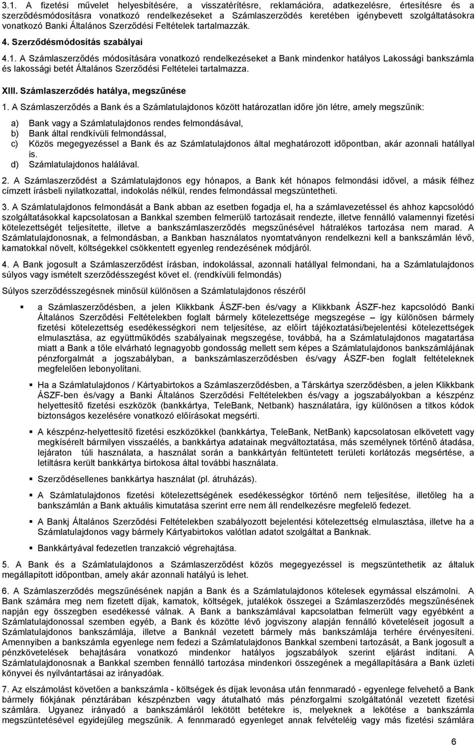A Számlaszerződés módosítására vonatkozó rendelkezéseket a Bank mindenkor hatályos Lakossági bankszámla és lakossági betét Általános Szerződési Feltételei tartalmazza. XIII.