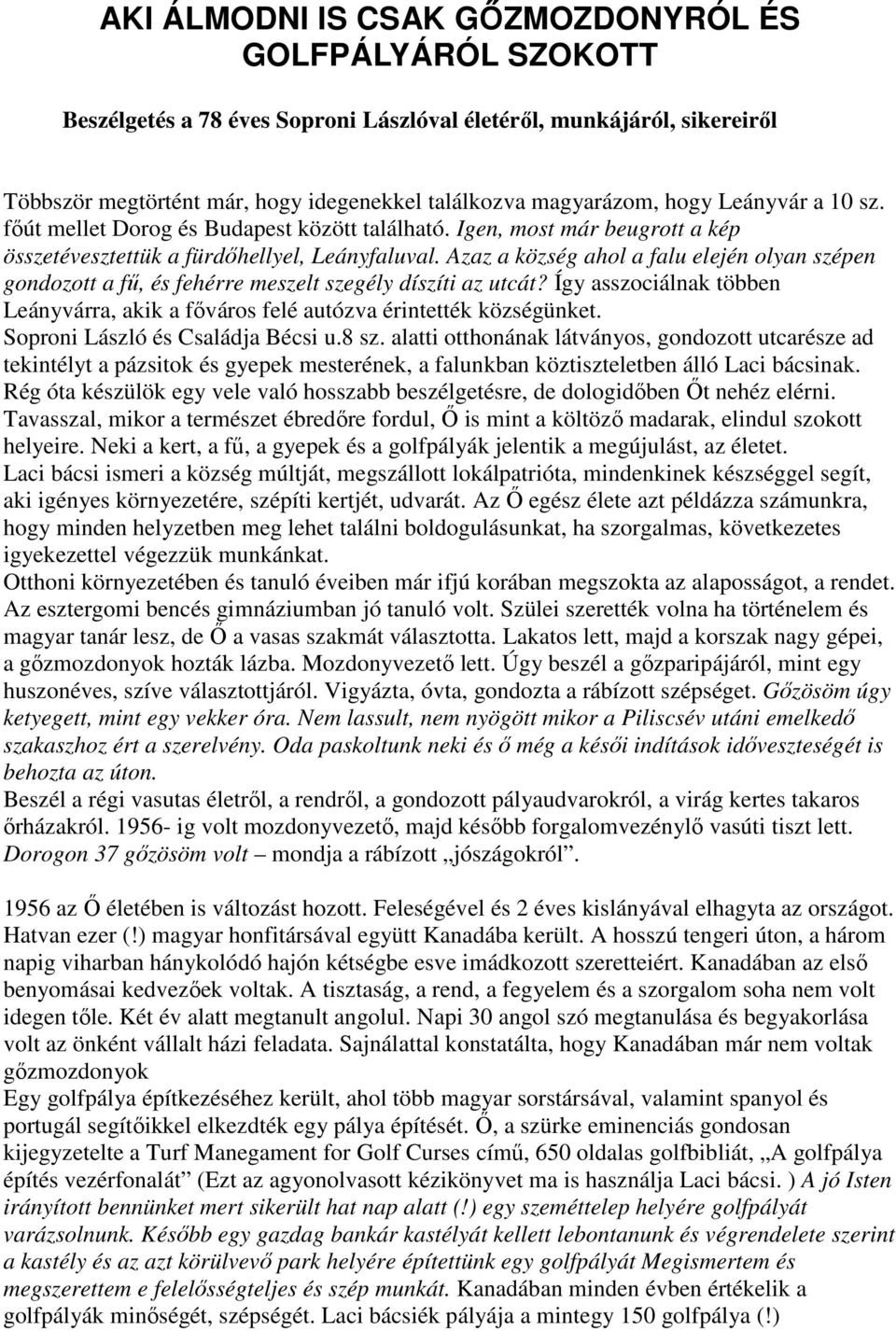 Azaz a község ahol a falu elején olyan szépen gondozott a fű, és fehérre meszelt szegély díszíti az utcát? Így asszociálnak többen Leányvárra, akik a főváros felé autózva érintették községünket.