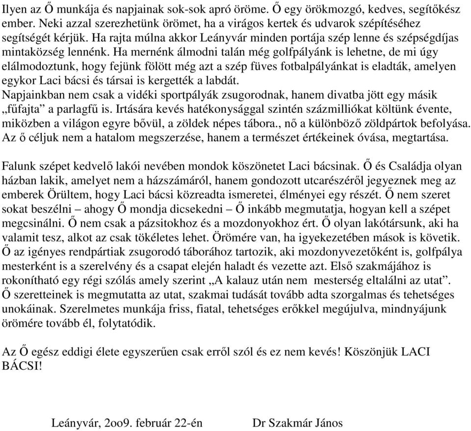 Ha mernénk álmodni talán még golfpályánk is lehetne, de mi úgy elálmodoztunk, hogy fejünk fölött még azt a szép füves fotbalpályánkat is eladták, amelyen egykor Laci bácsi és társai is kergették a