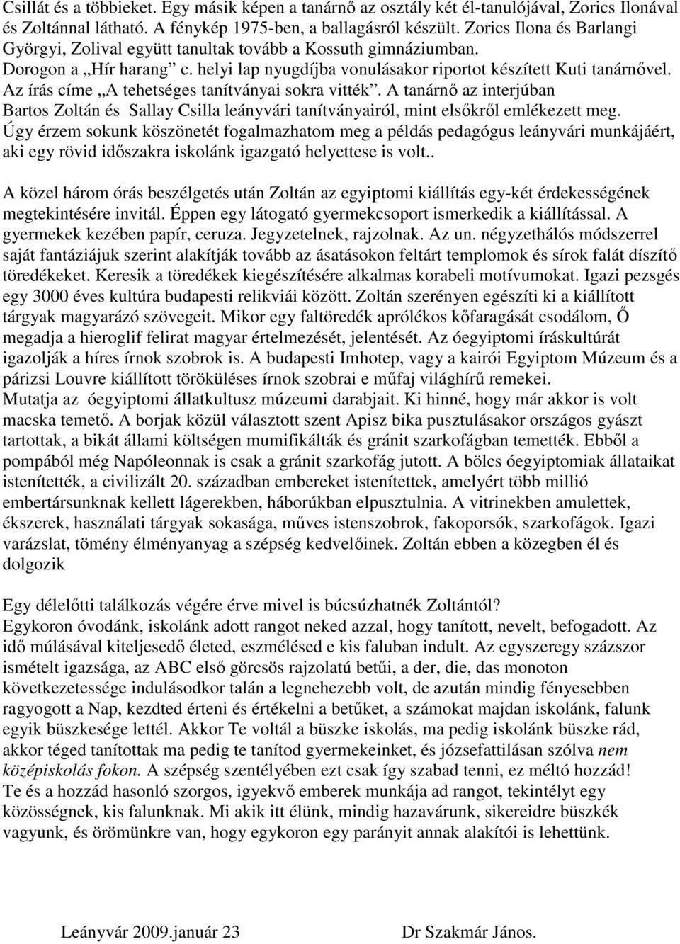 Az írás címe A tehetséges tanítványai sokra vitték. A tanárnő az interjúban Bartos Zoltán és Sallay Csilla leányvári tanítványairól, mint elsőkről emlékezett meg.