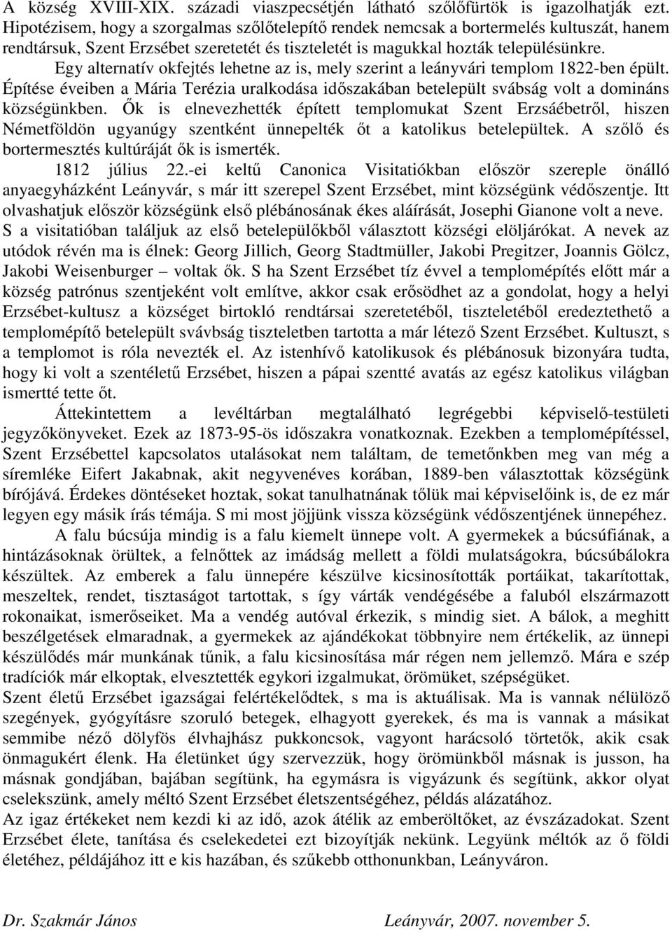 Egy alternatív okfejtés lehetne az is, mely szerint a leányvári templom 1822-ben épült. Építése éveiben a Mária Terézia uralkodása időszakában betelepült svábság volt a domináns községünkben.