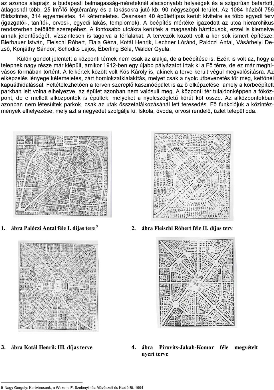 A beépítés mértéke igazodott az utca hierarchikus rendszerben betöltött szerepéhez.