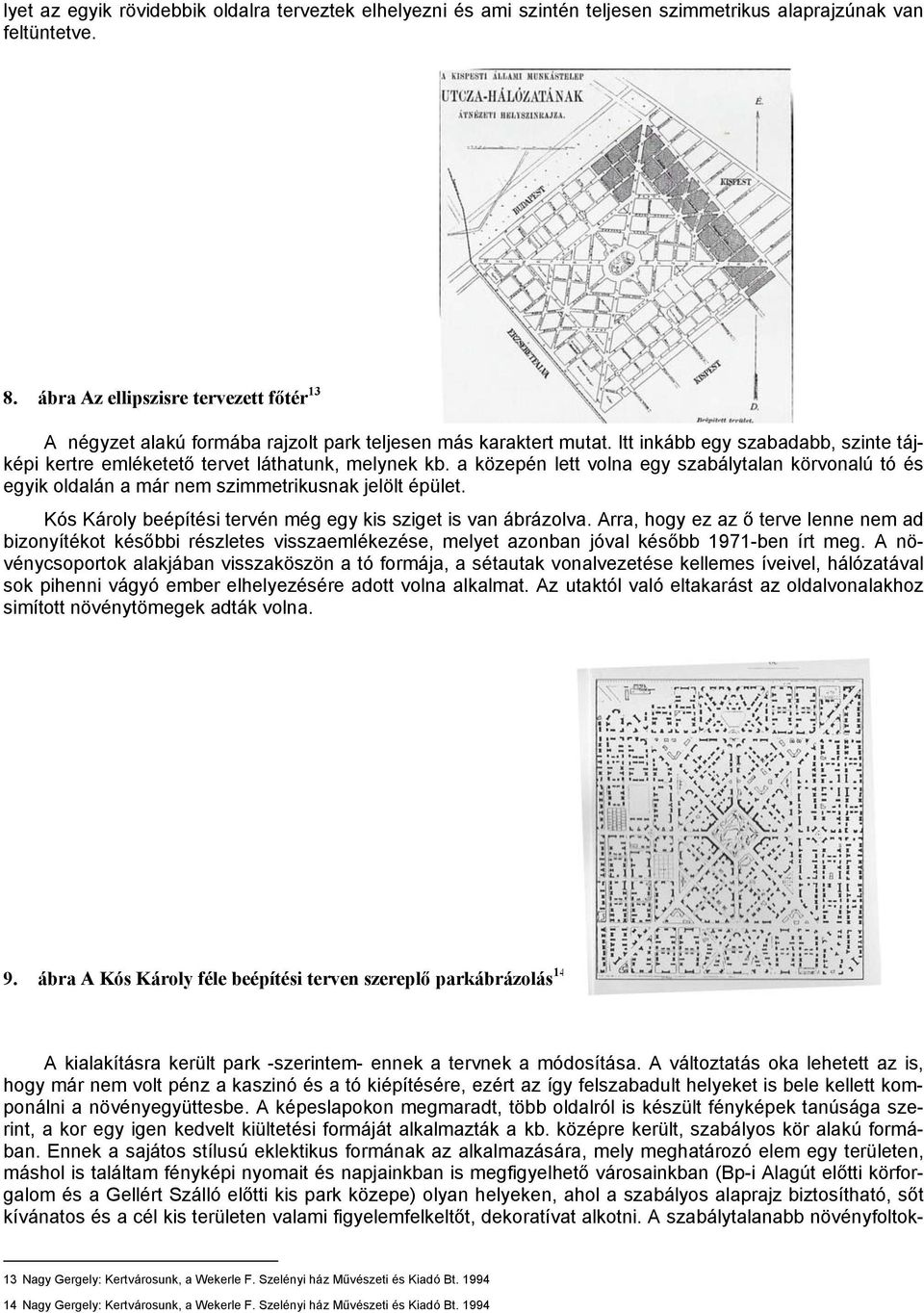 a közepén lett volna egy szabálytalan körvonalú tó és egyik oldalán a már nem szimmetrikusnak jelölt épület. Kós Károly beépítési tervén még egy kis sziget is van ábrázolva.