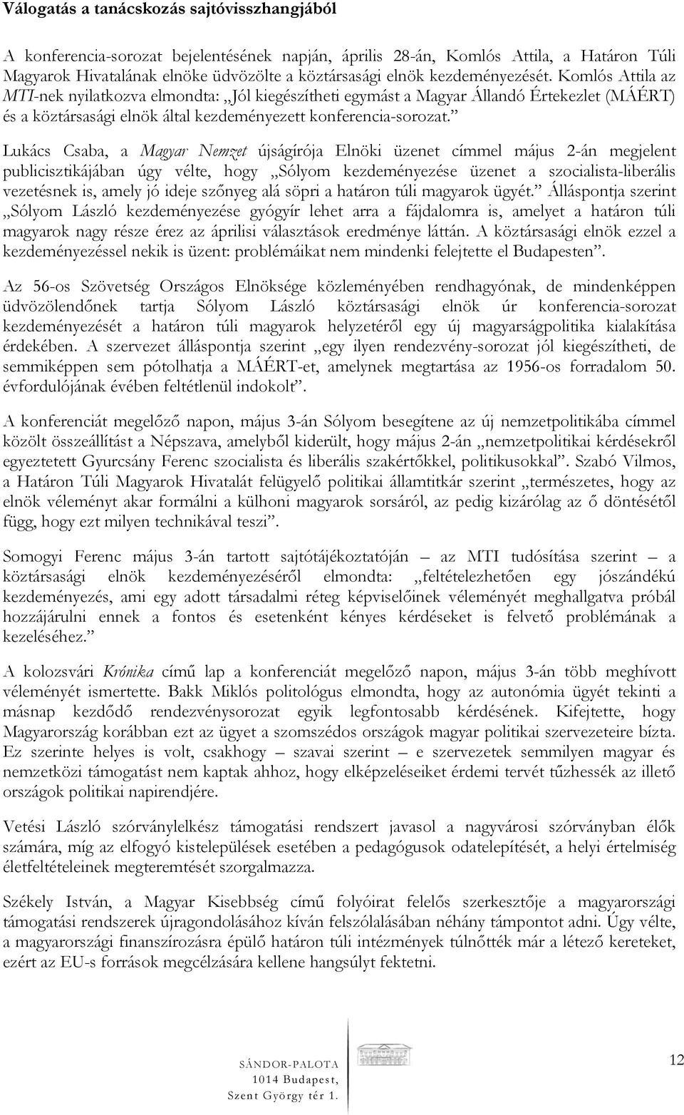 Lukács Csaba, a Magyar Nemzet újságírója Elnöki üzenet címmel május 2-án megjelent publicisztikájában úgy vélte, hogy Sólyom kezdeményezése üzenet a szocialista-liberális vezetésnek is, amely jó