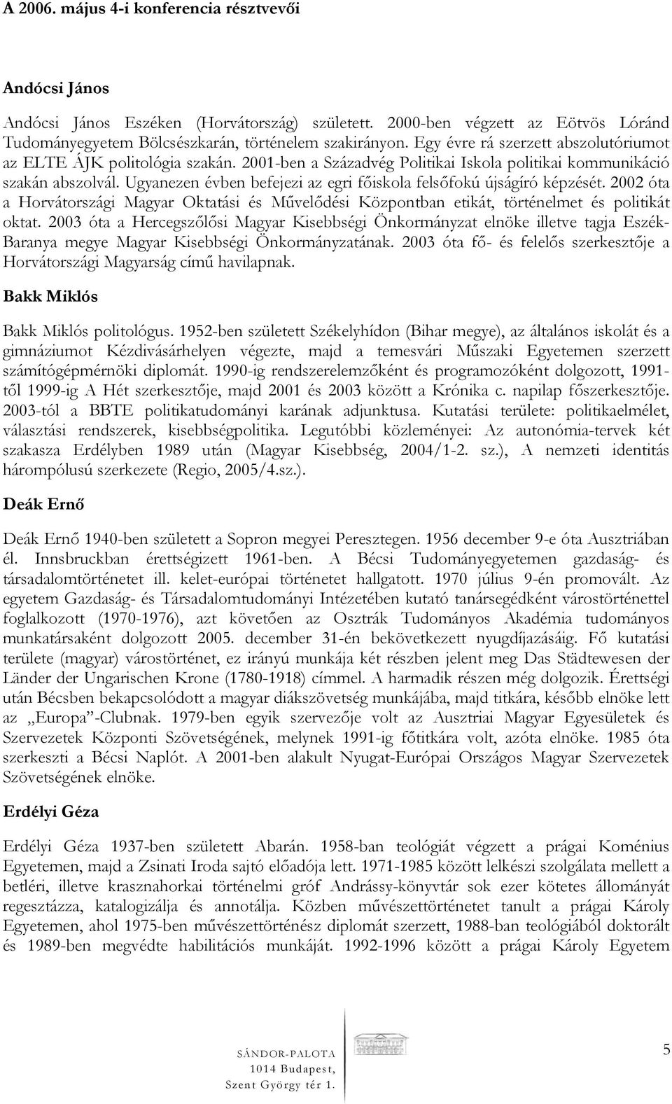 Ugyanezen évben befejezi az egri főiskola felsőfokú újságíró képzését. 2002 óta a Horvátországi Magyar Oktatási és Művelődési Központban etikát, történelmet és politikát oktat.