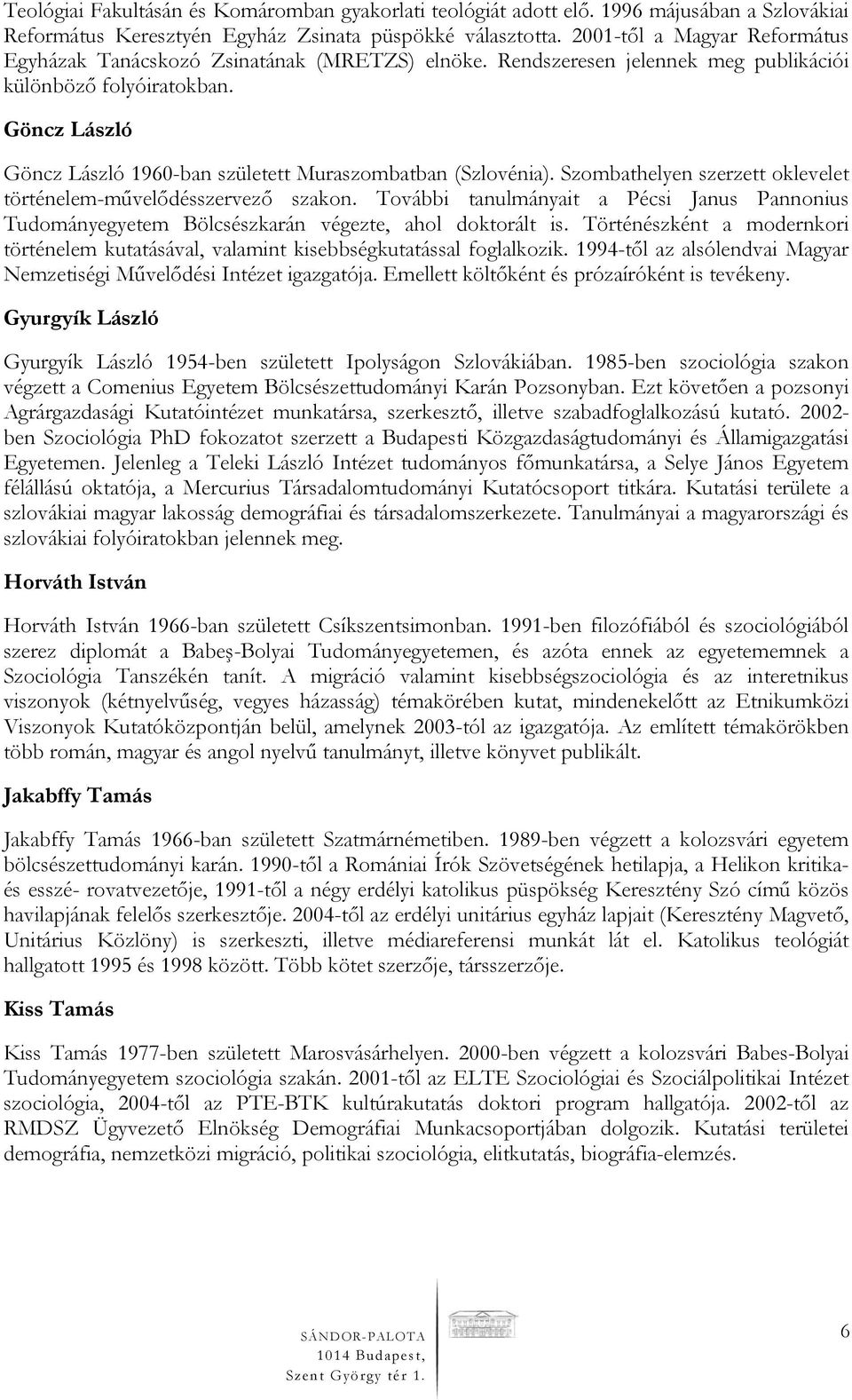 Göncz László Göncz László 1960-ban született Muraszombatban (Szlovénia). Szombathelyen szerzett oklevelet történelem-művelődésszervező szakon.