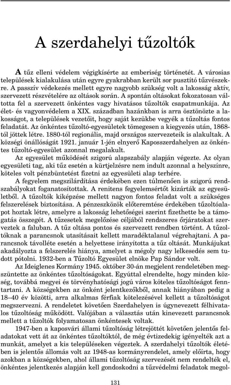 A spontán oltásokat fokozatosan váltotta fel a szervezett önkéntes vagy hivatásos tûzoltók csapatmunkája. Az élet- és vagyonvédelem a XIX.