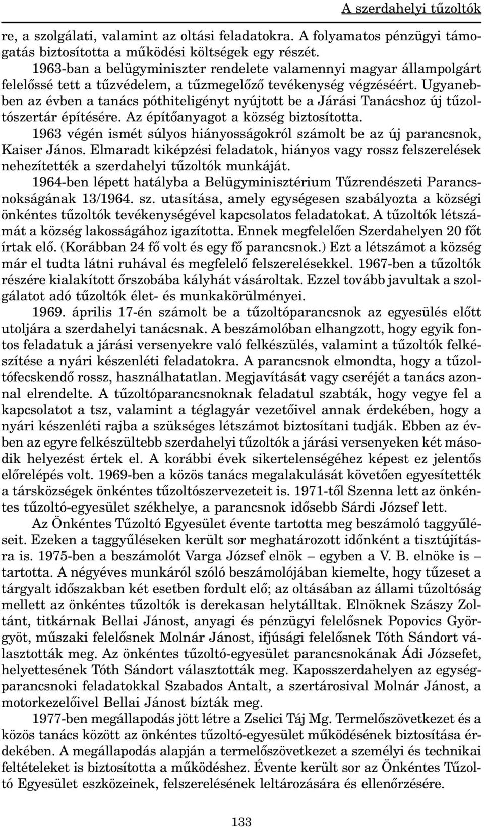 Ugyanebben az évben a tanács póthiteligényt nyújtott be a Járási Tanácshoz új tûzoltószertár építésére. Az építõanyagot a község biztosította.